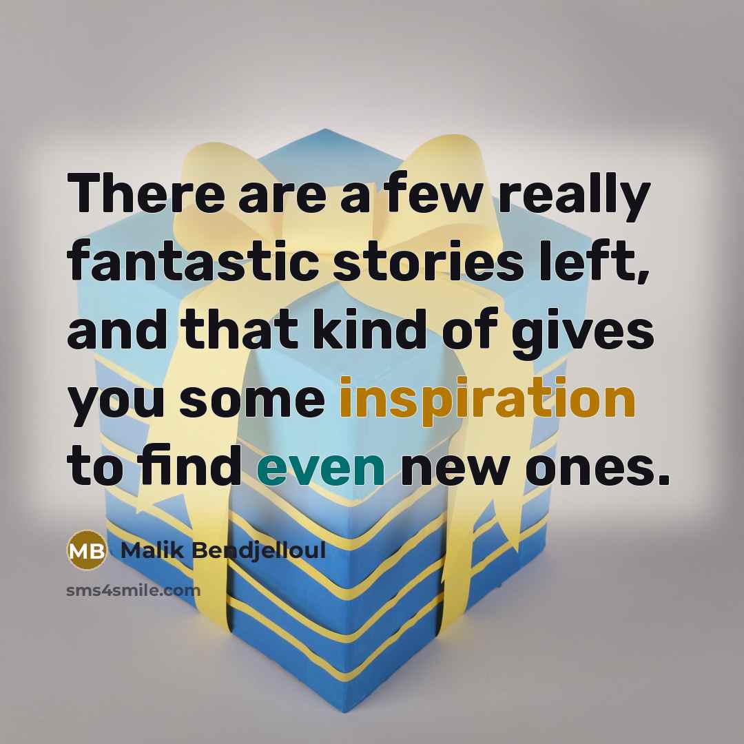 “There are a few really fantastic stories left, and that kind of gives you some inspiration to find even new ones.” quote by Malik Bendjelloul