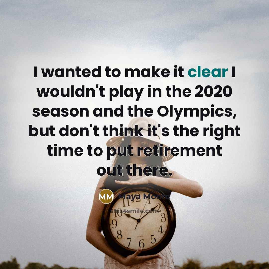 “I wanted to make it clear I wouldn't play in the 2020 season and the Olympics, but don't think it's the right time to put retirement out there.” quote by Maya Moore