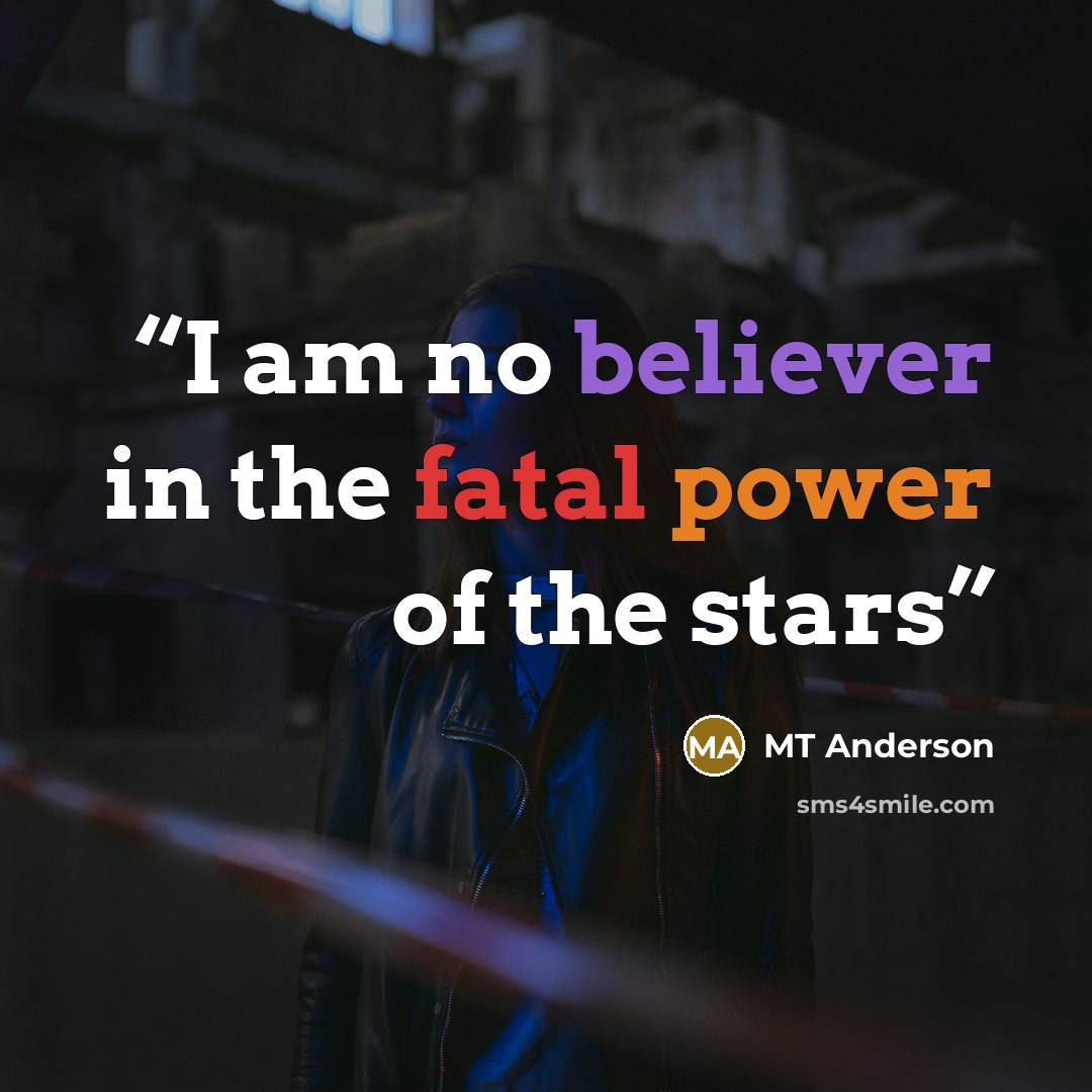 “I am no believer in the fatal power of the stars” quote by MT Anderson