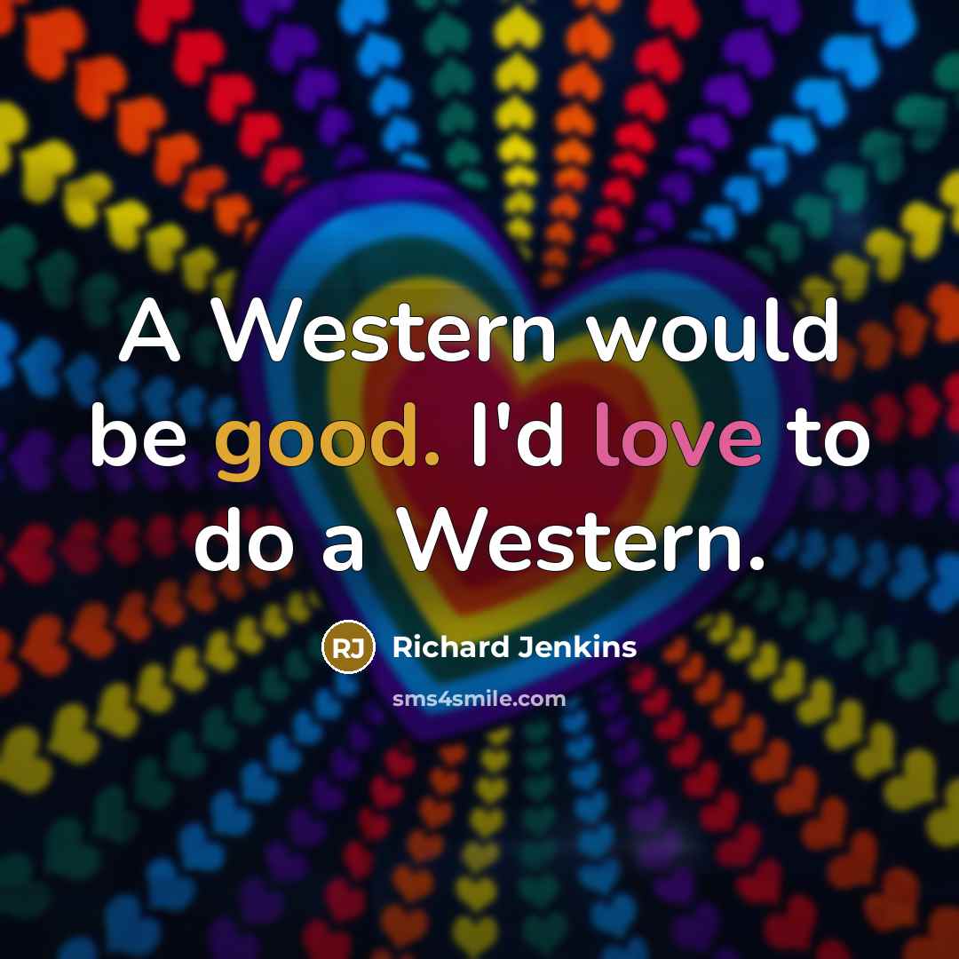 “A Western would be good. I'd love to do a Western.” quote by Richard Jenkins