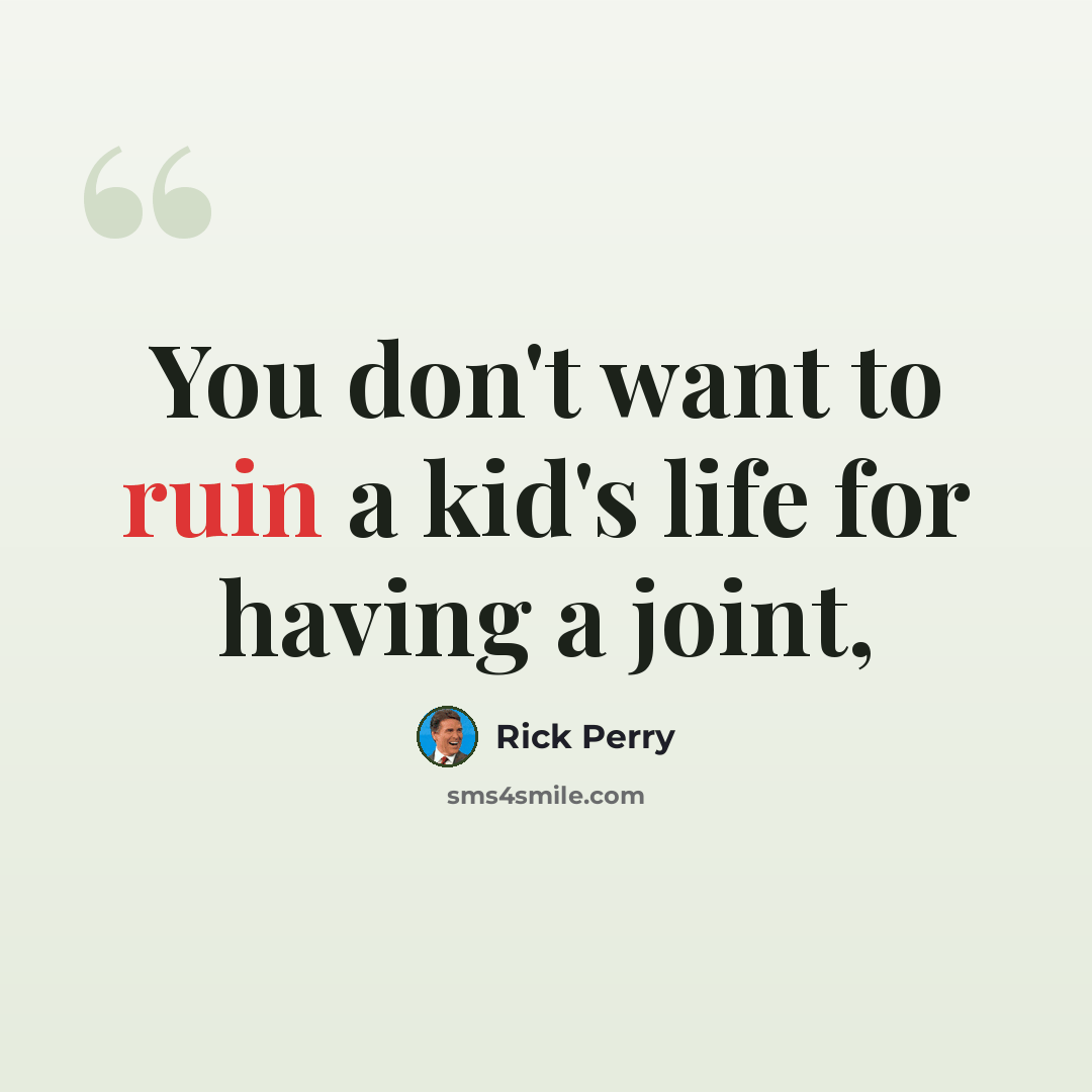 “You don't want to ruin a kid's life for having a joint,” quote by Rick Perry