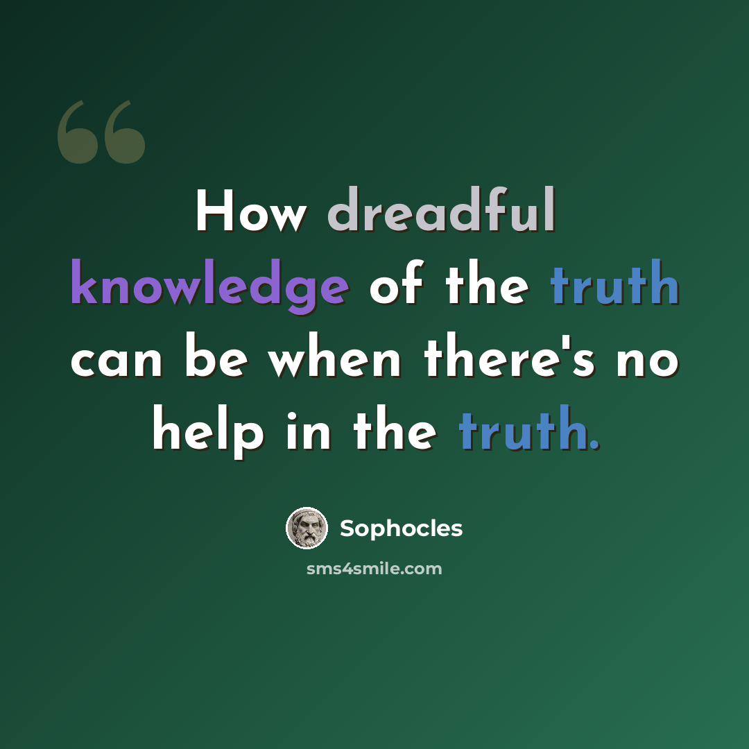 “How dreadful knowledge of the truth can be when there's no help in the truth.” quote by Sophocles