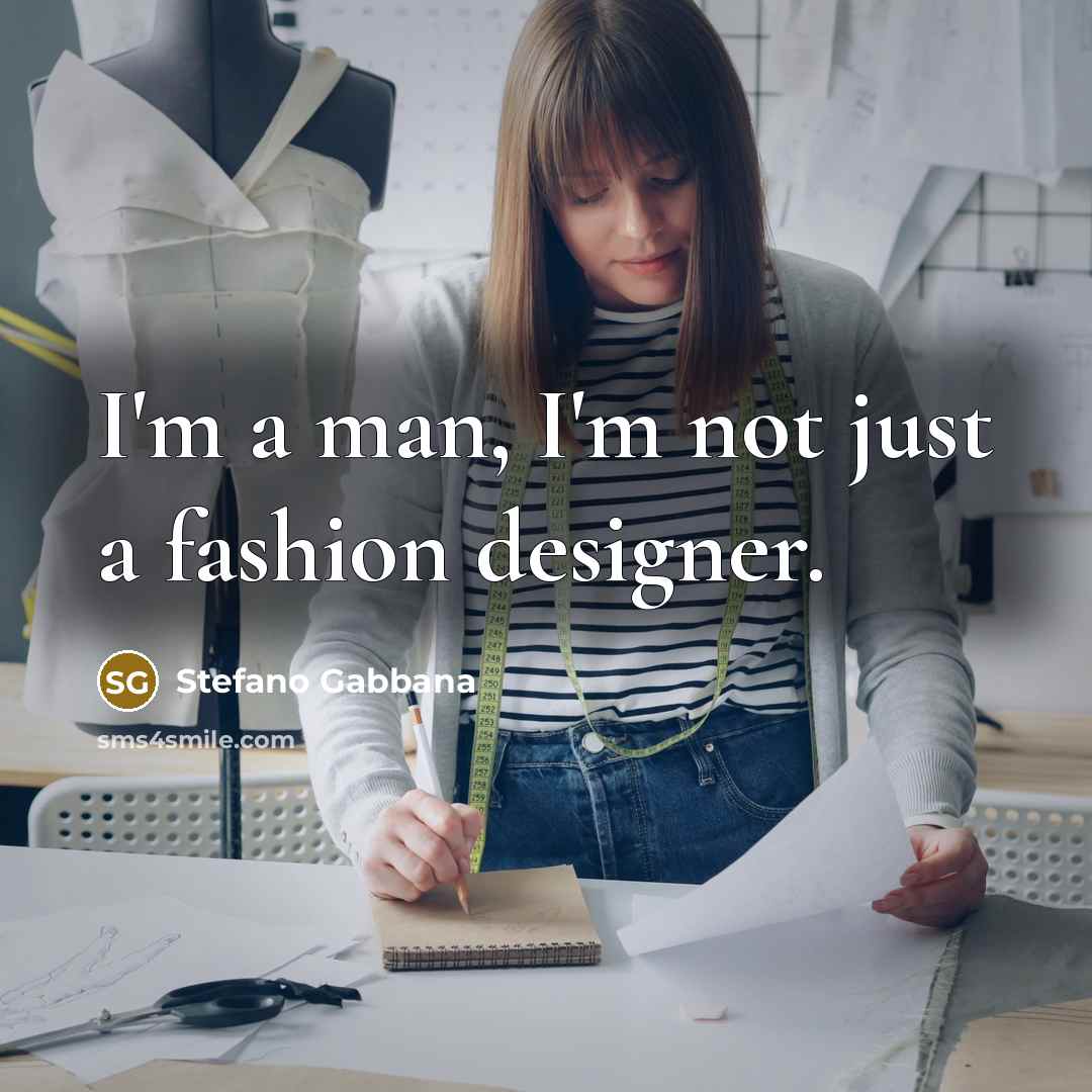 “I'm a man, I'm not just a fashion designer.” quote by Stefano Gabbana