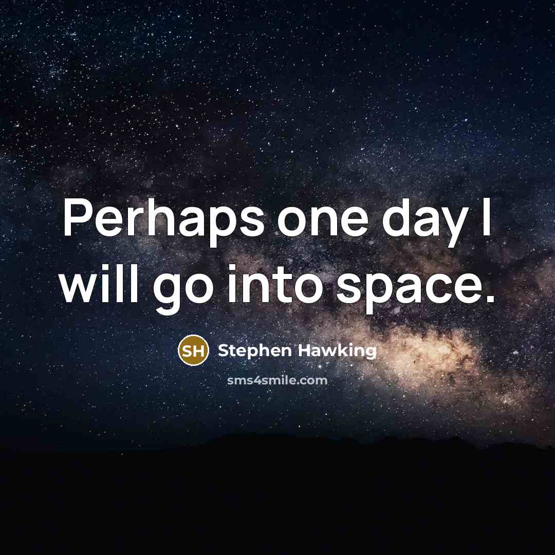 “Perhaps one day I will go into space.” quote by Stephen Hawking