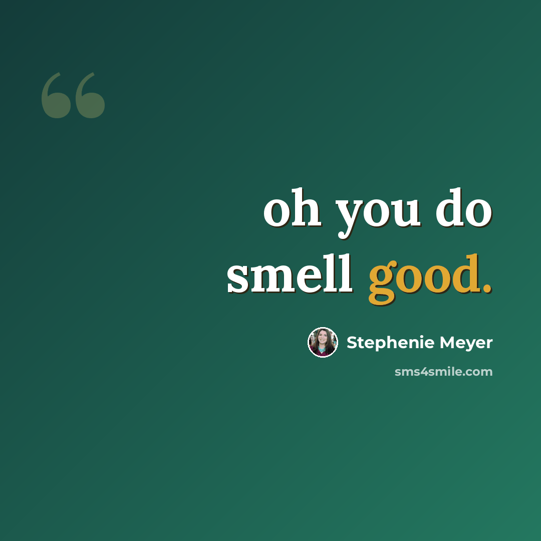 “oh you do smell good.” quote by Stephenie Meyer
