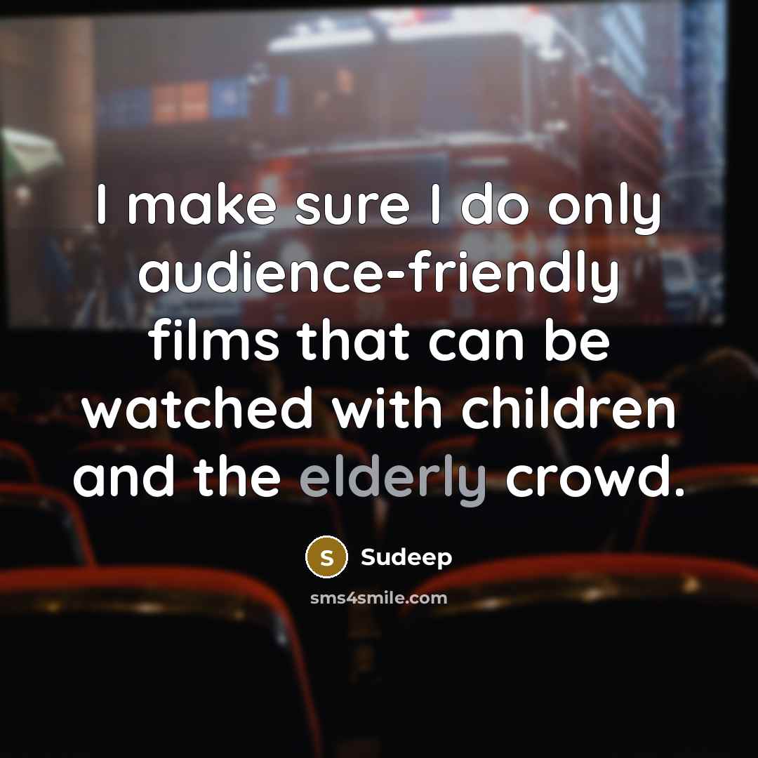 “I make sure I do only audience-friendly films that can be watched with children and the elderly crowd.” quote by Sudeep