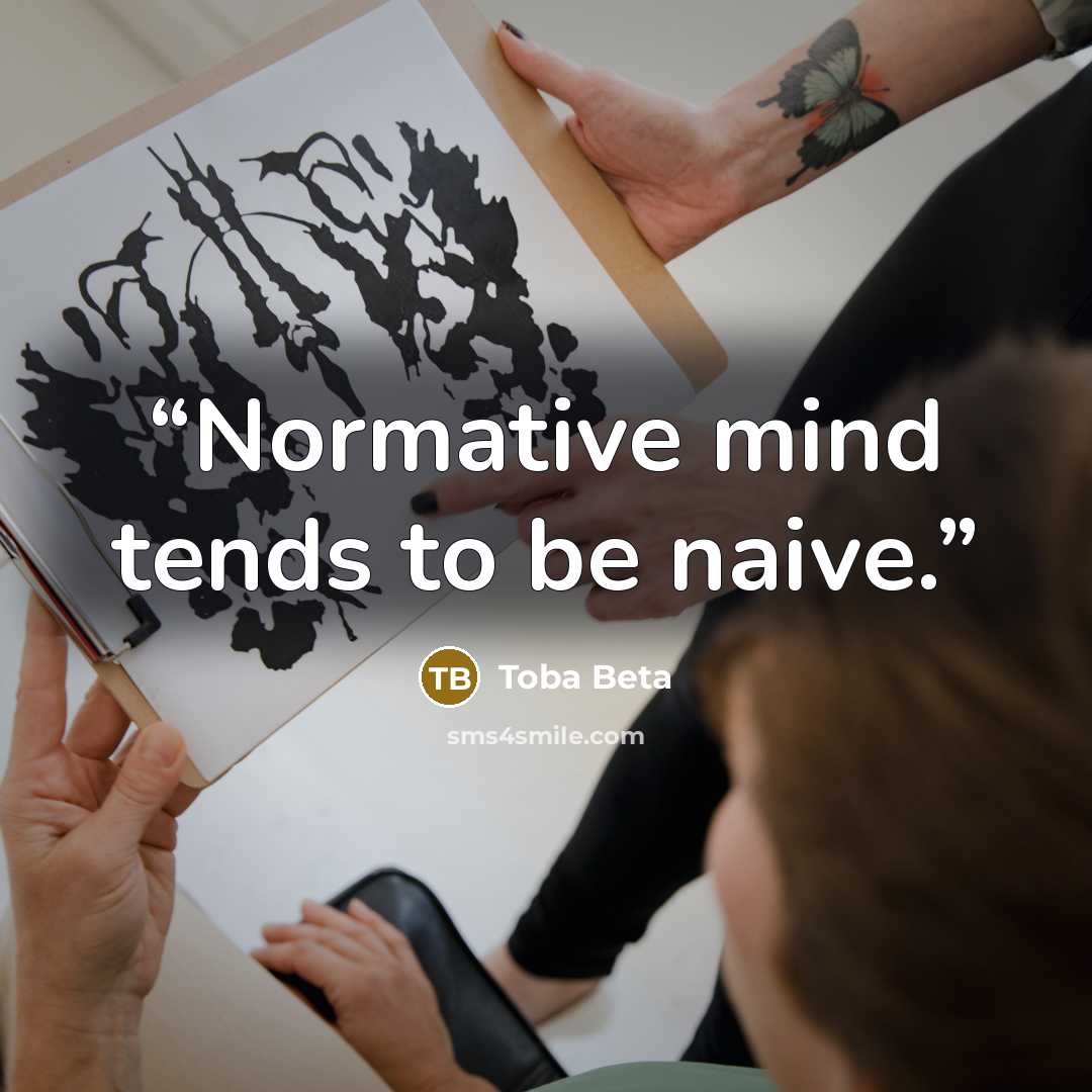 “Normative mind tends to be naive.” quote by Toba Beta