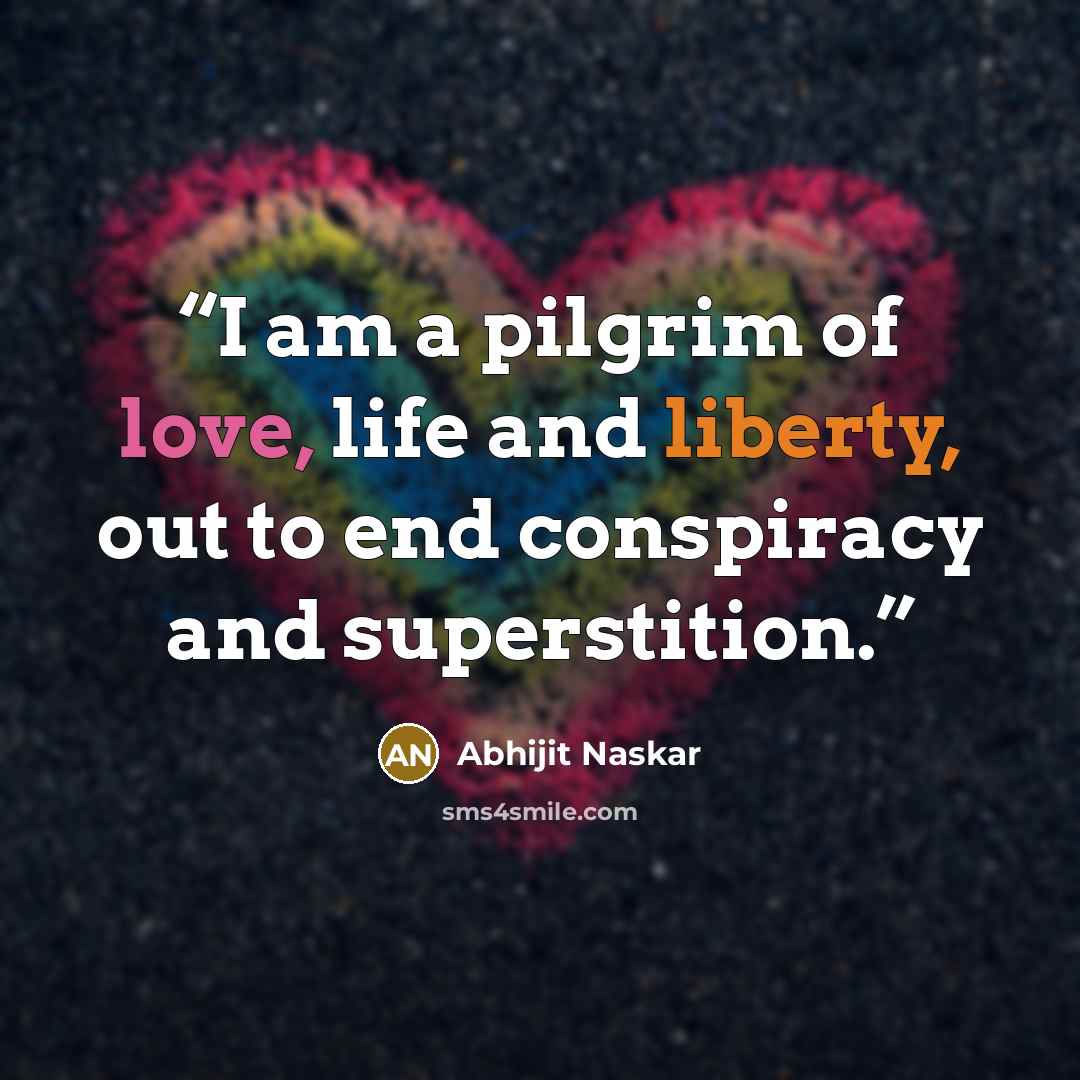 “I am a pilgrim of love, life and liberty, out to end conspiracy and superstition.” quote by Abhijit Naskar