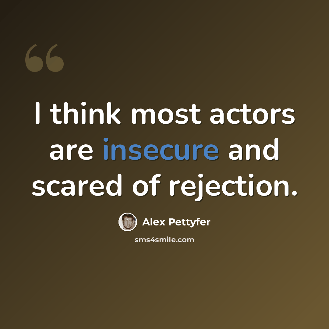 “I think most actors are insecure and scared of rejection.” quote by Alex Pettyfer