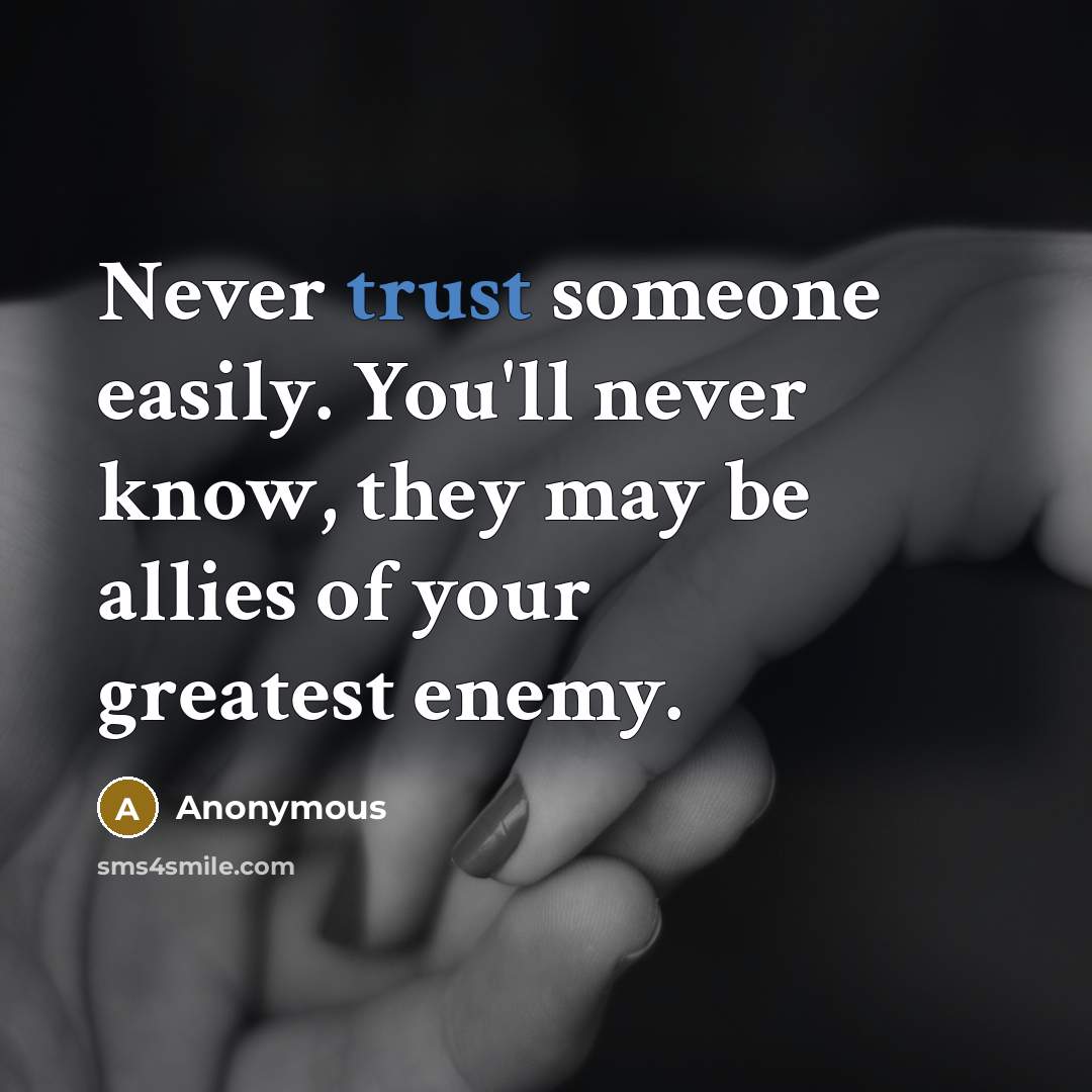 “Never trust someone easily. You'll never know, they may be allies of your greatest enemy.” quote by Anonymous