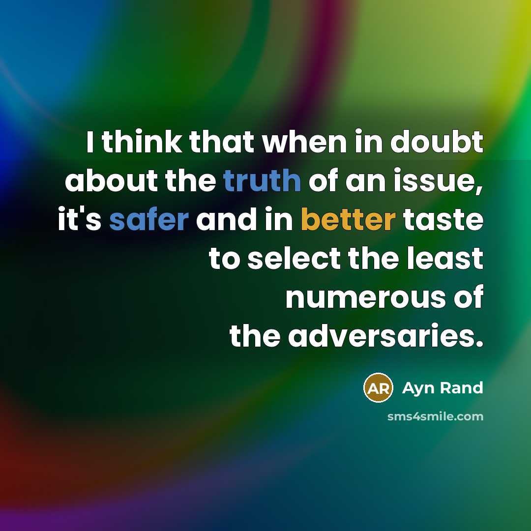“I think that when in doubt about the truth of an issue, it's safer and in better taste to select the least numerous of the adversaries.” quote by Ayn Rand