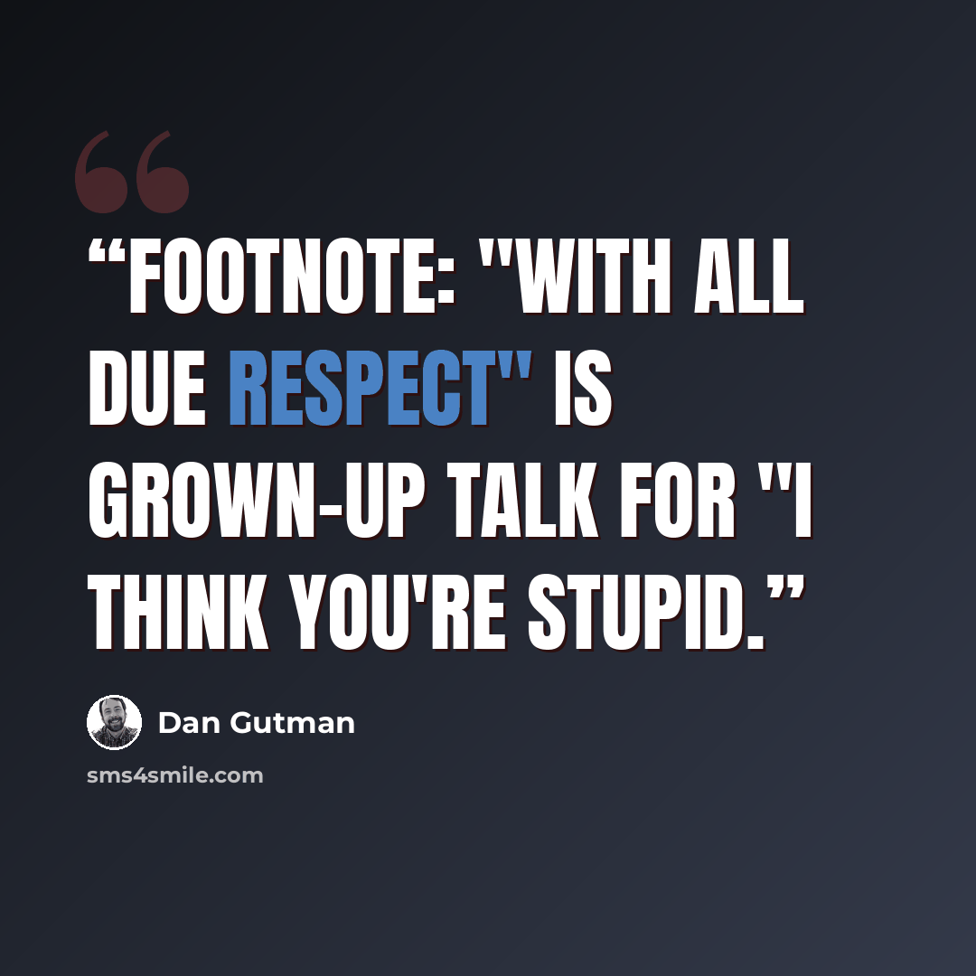 “footnote: "With all due respect" is grown-up talk for "I think you're stupid.” quote by Dan Gutman