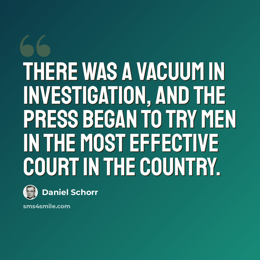 “There was a vacuum in investigation, and the press began to try men in the most effective court in the country.” quote by Daniel Schorr