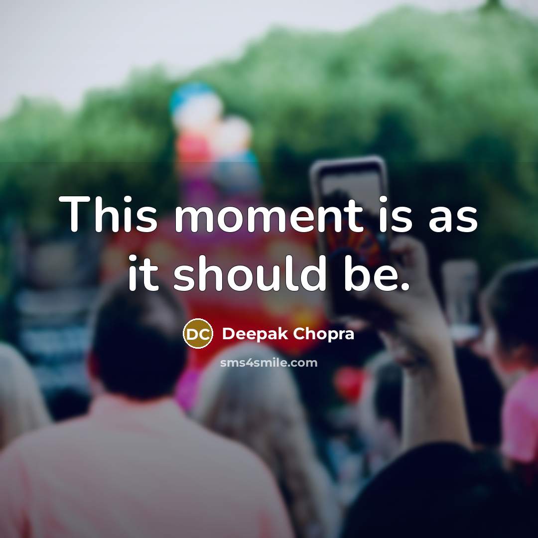 “This moment is as it should be.” quote by Deepak Chopra