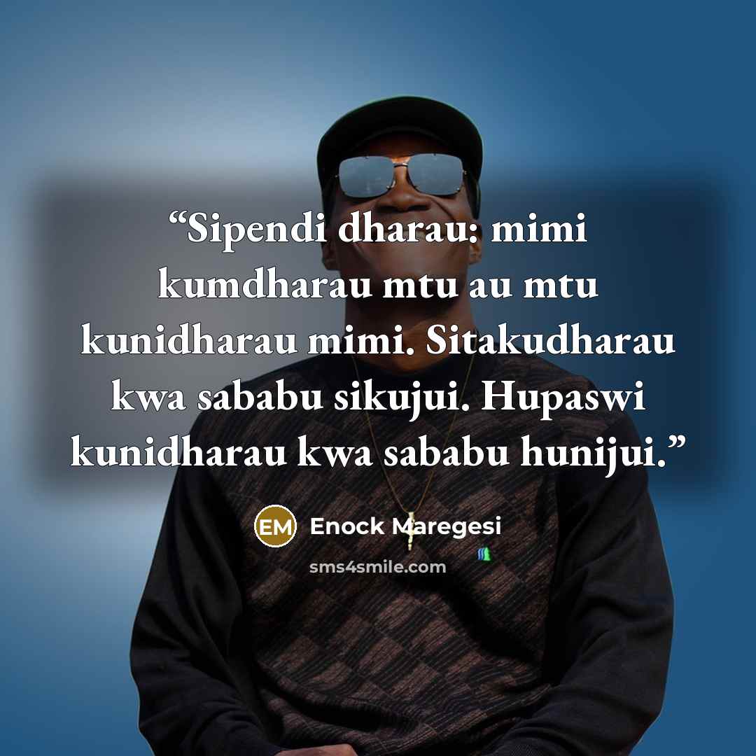 “Sipendi dharau: mimi kumdharau mtu au mtu kunidharau mimi. Sitakudharau kwa sababu sikujui. Hupaswi kunidharau kwa sababu hunijui.” quote by Enock Maregesi