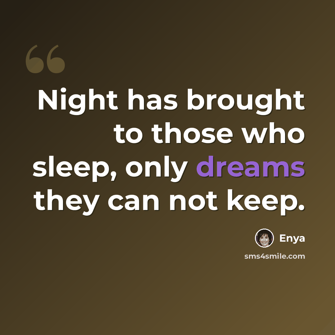 “Night has brought to those who sleep, only dreams they can not keep.” quote by Enya