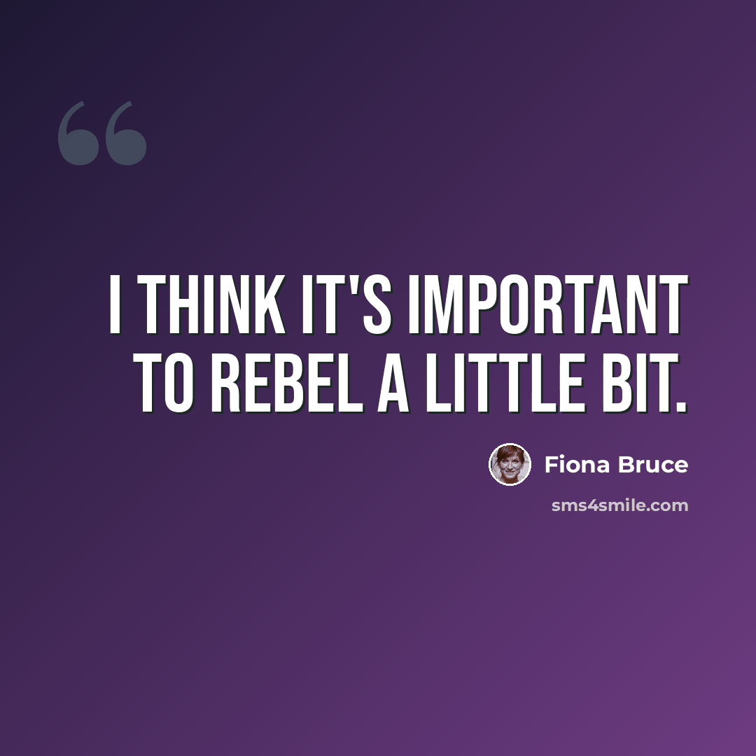 “I think it's important to rebel a little bit.” quote by Fiona Bruce