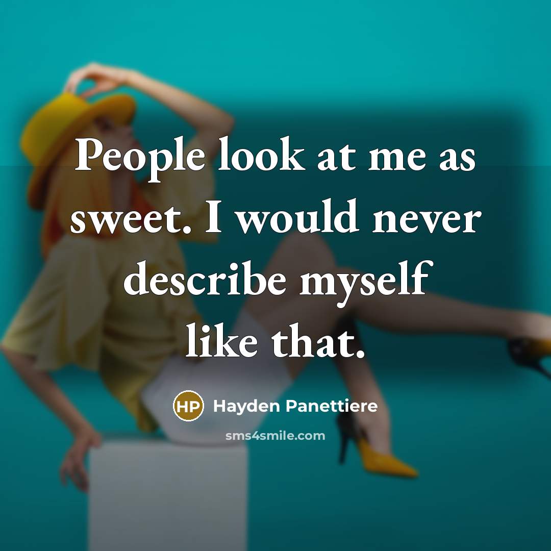“People look at me as sweet. I would never describe myself like that.” quote by Hayden Panettiere