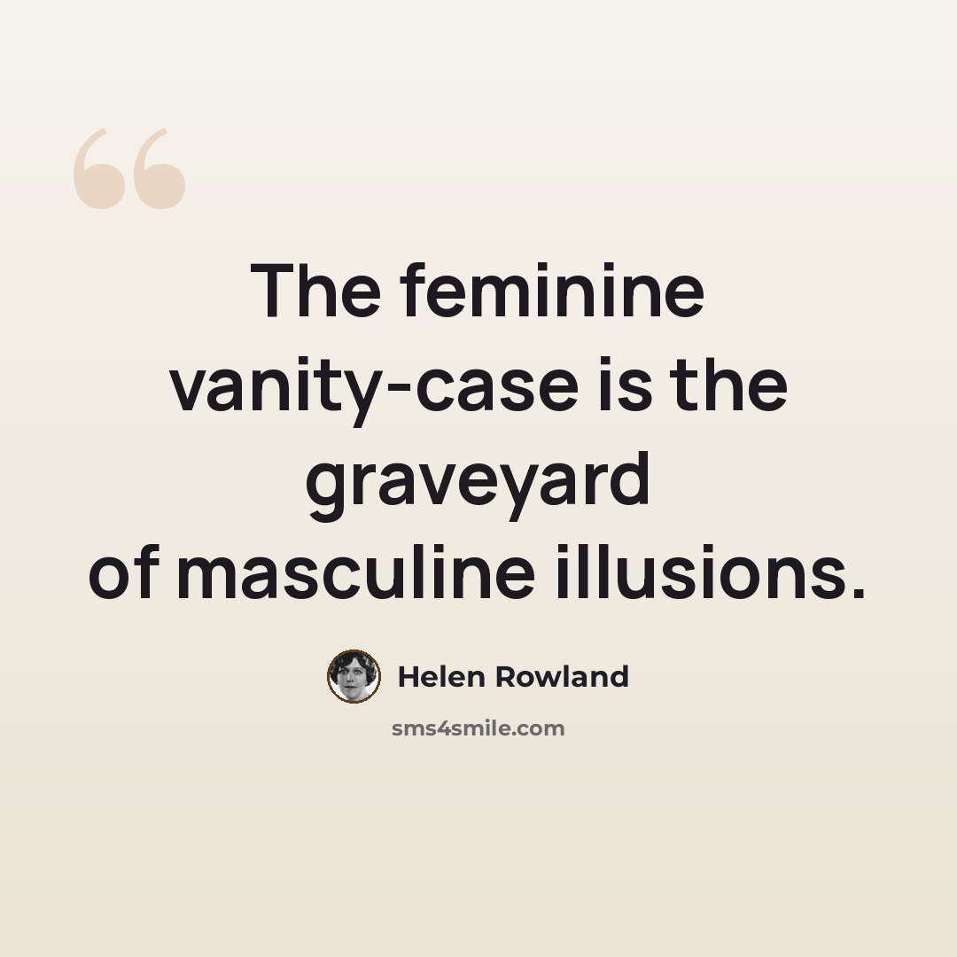 “The feminine vanity-case is the graveyard of masculine illusions.” quote by Helen Rowland