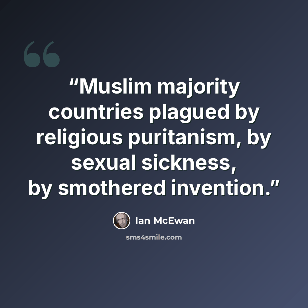 “Muslim majority countries plagued by religious puritanism, by sexual sickness, by smothered invention.” quote by Ian McEwan