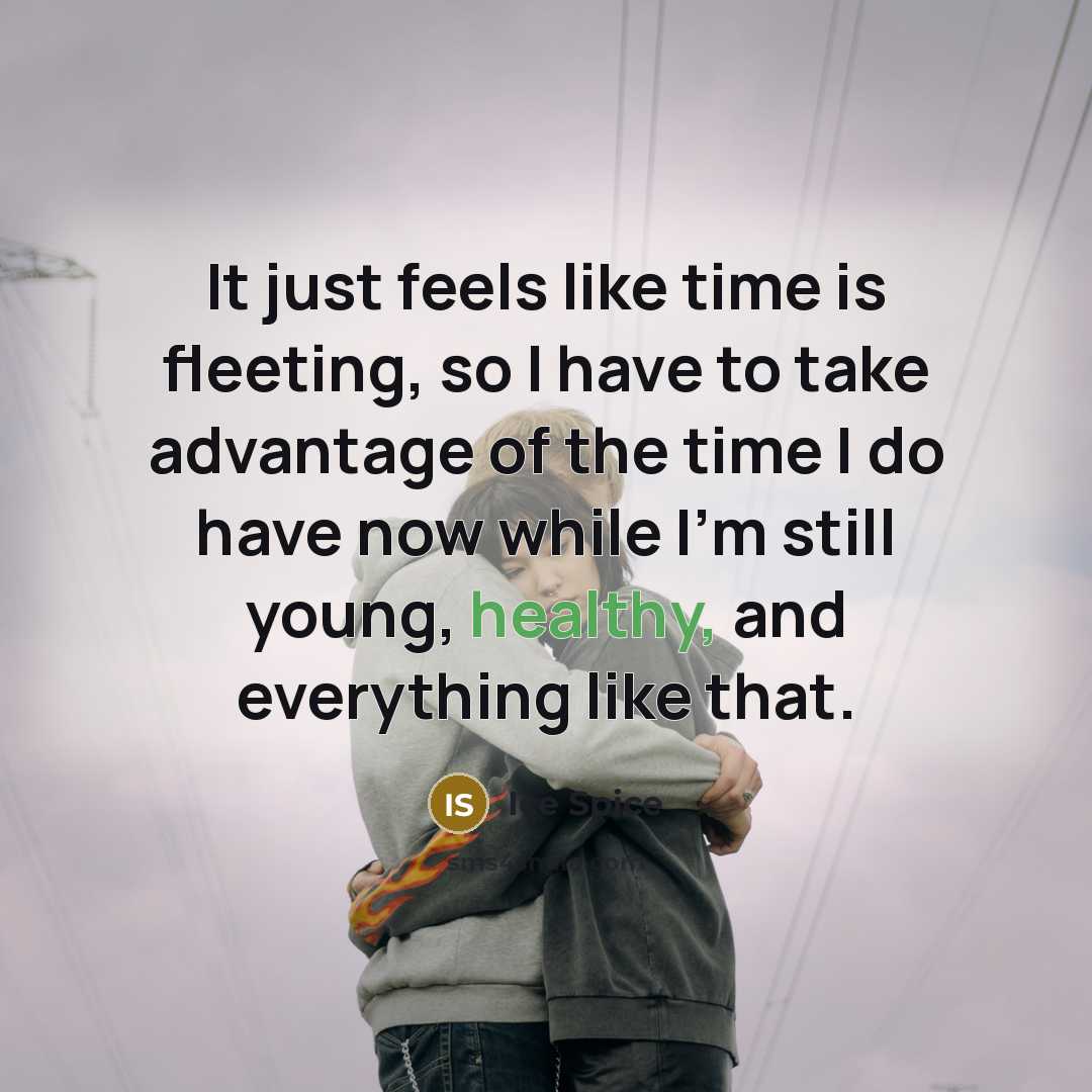 “It just feels like time is fleeting, so I have to take advantage of the time I do have now while I'm still young, healthy, and everything like that.” quote by Ice Spice