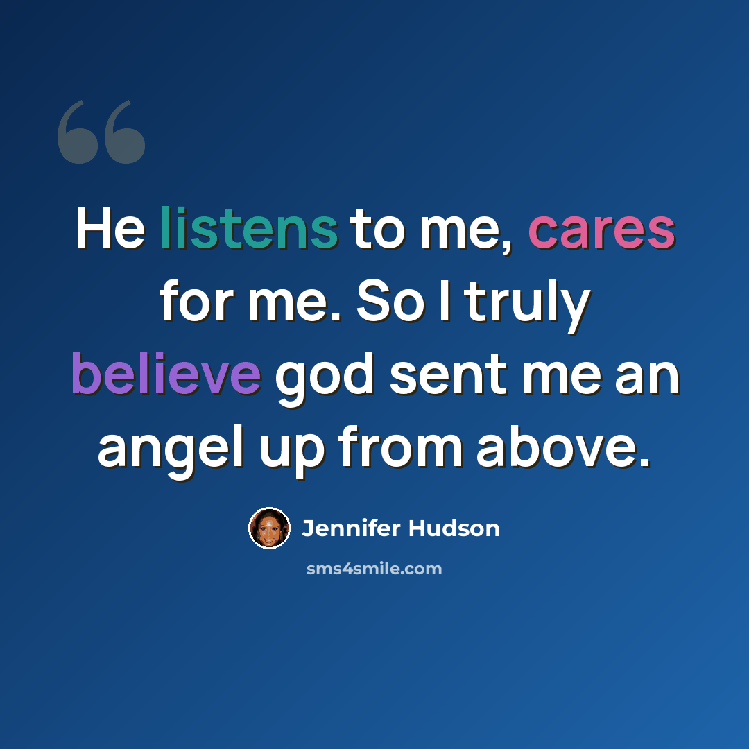 “He listens to me, cares for me. So I truly believe god sent me an angel up from above.” quote by Jennifer Hudson