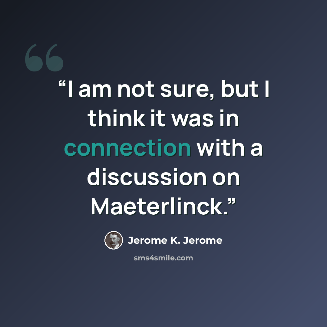 “I am not sure, but I think it was in connection with a discussion on Maeterlinck.” quote by Jerome K. Jerome
