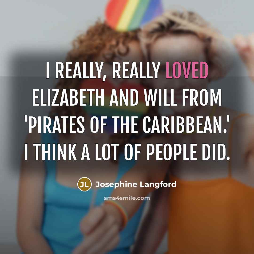 “I really, really loved Elizabeth and Will from 'Pirates of the Caribbean.' I think a lot of people did.” quote by Josephine Langford