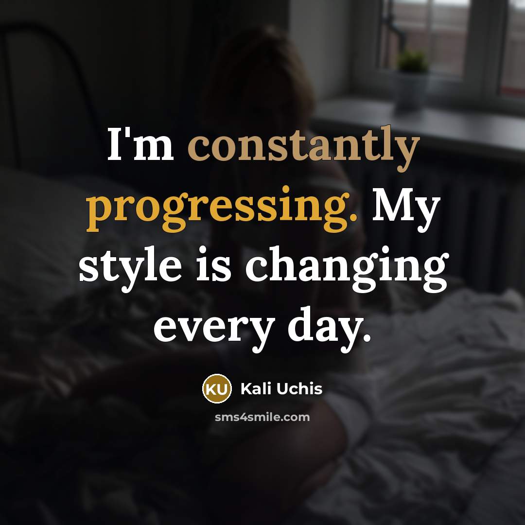 “I'm constantly progressing. My style is changing every day.” quote by Kali Uchis