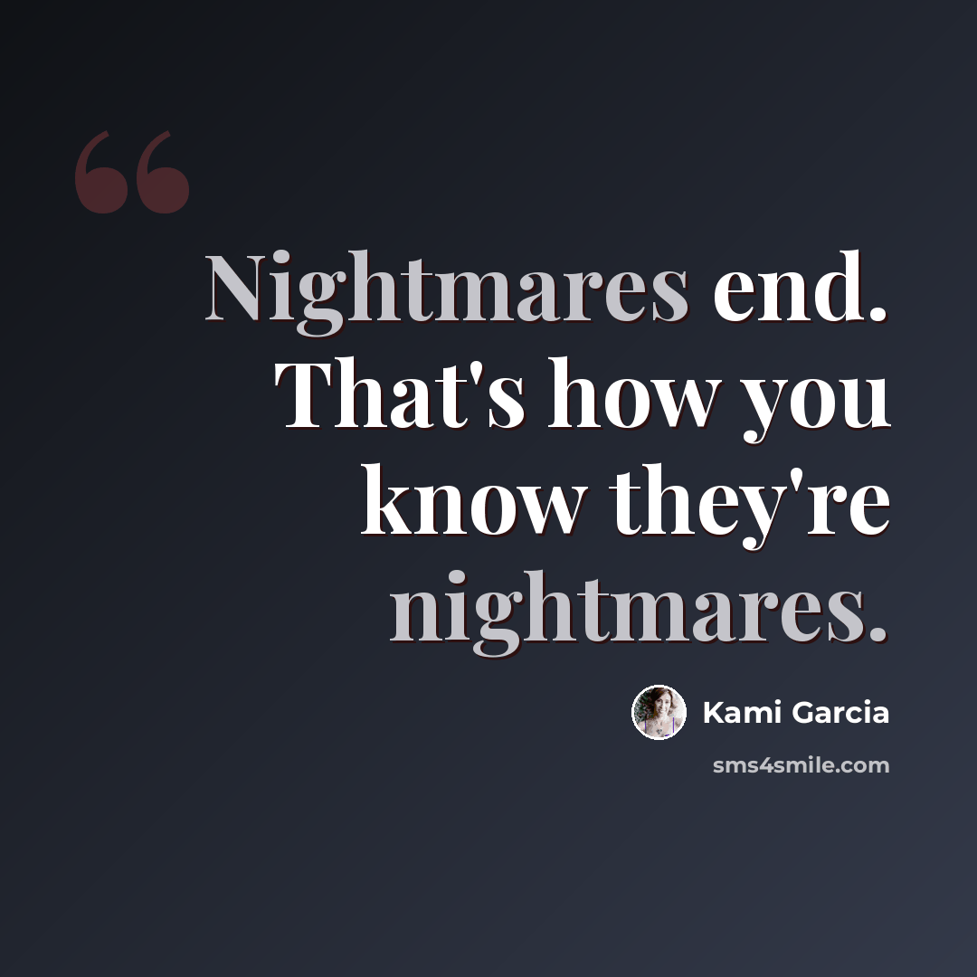 “Nightmares end. That's how you know they're nightmares.” quote by Kami Garcia