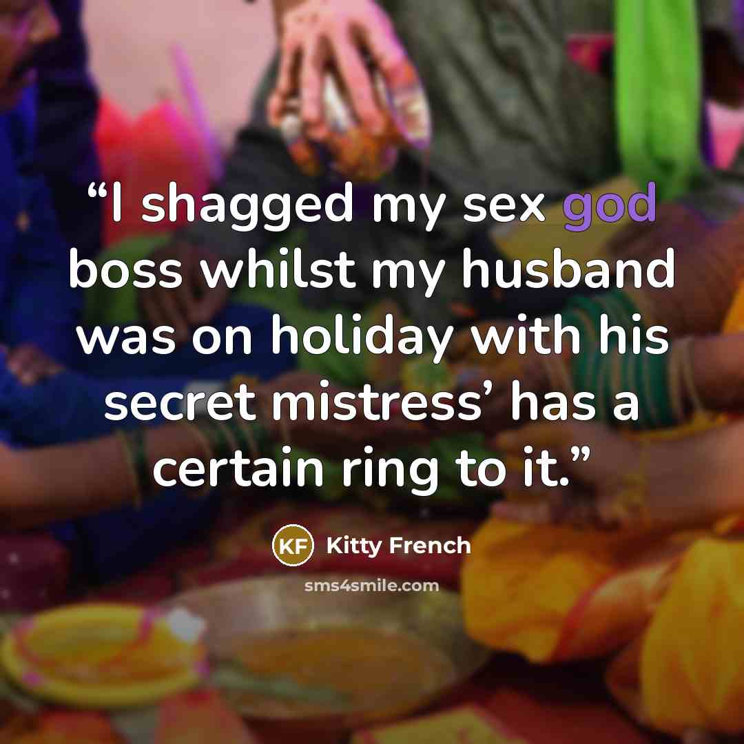“I shagged my sex god boss whilst my husband was on holiday with his secret mistress’ has a certain ring to it.” quote by Kitty French