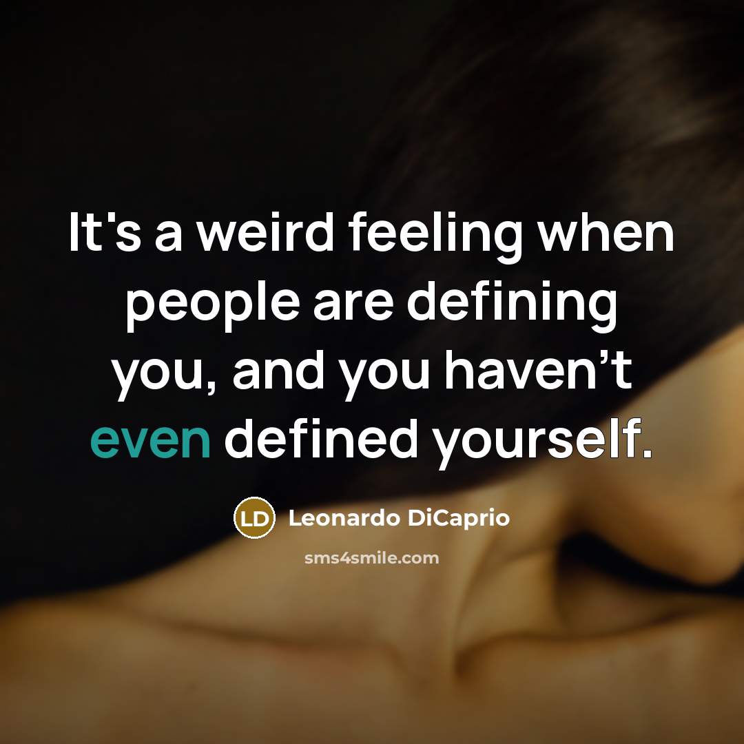 “It's a weird feeling when people are defining you, and you haven't even defined yourself.” quote by Leonardo DiCaprio