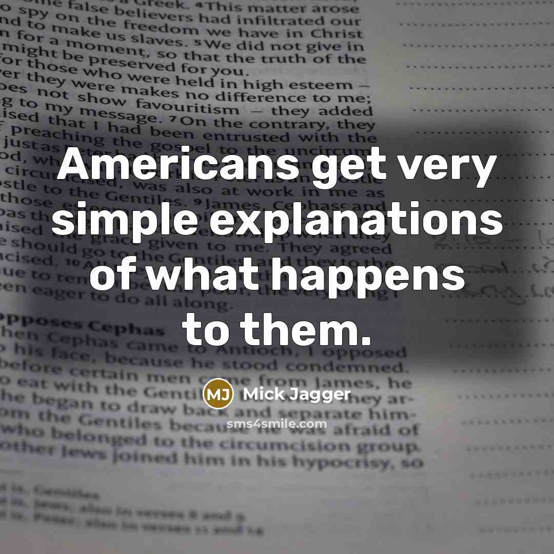 “Americans get very simple explanations of what happens to them.” quote by Mick Jagger