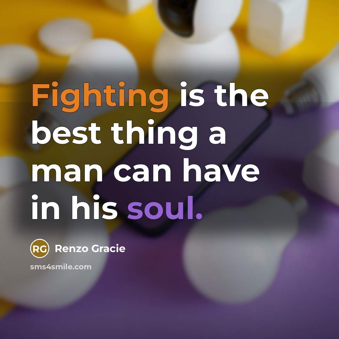 “Fighting is the best thing a man can have in his soul.” quote by Renzo Gracie