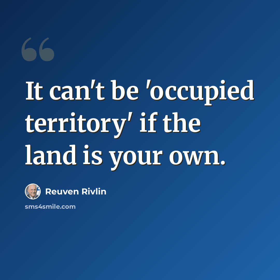 “It can't be 'occupied territory' if the land is your own.” quote by Reuven Rivlin