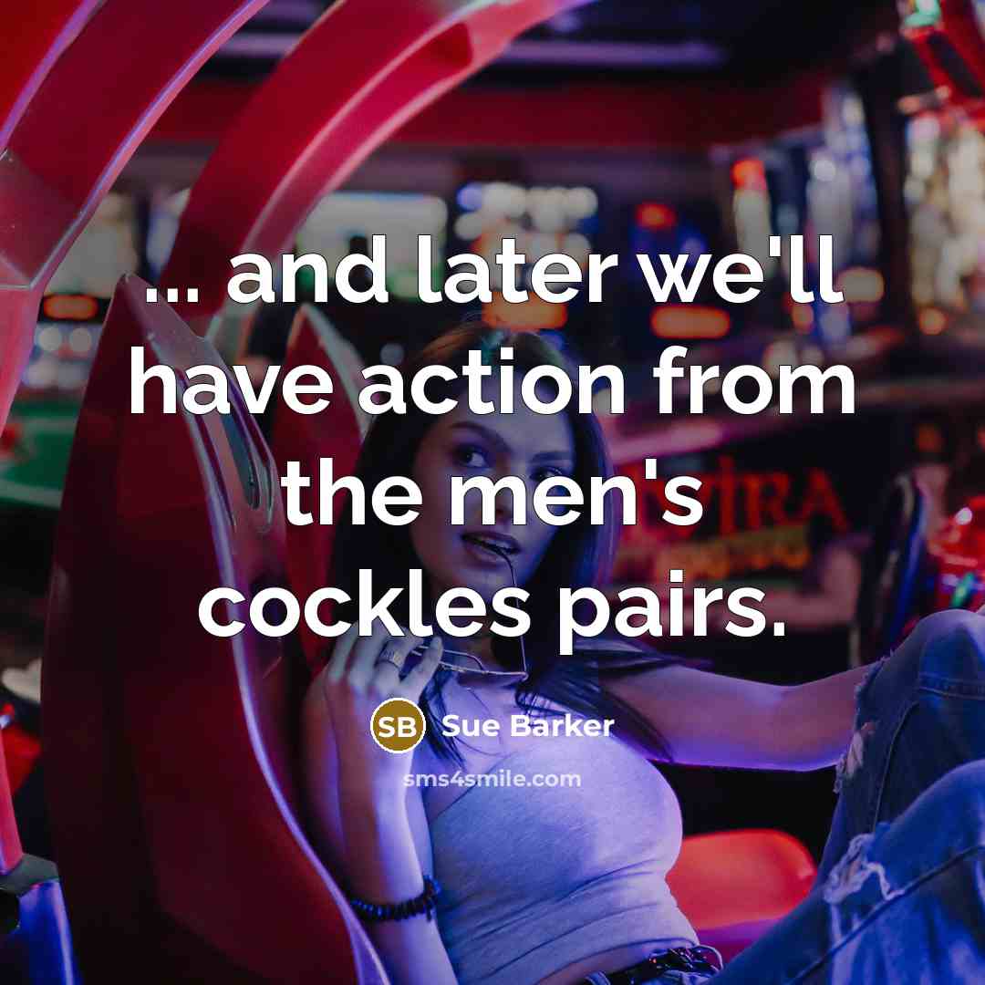 “... and later we'll have action from the men's cockles pairs.” quote by Sue Barker