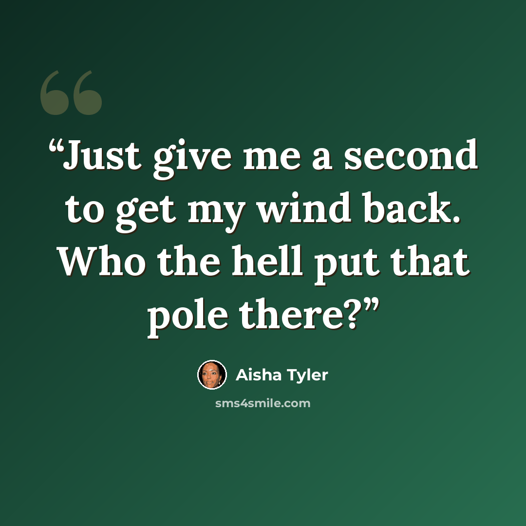 “Just give me a second to get my wind back. Who the hell put that pole there?” quote by Aisha Tyler