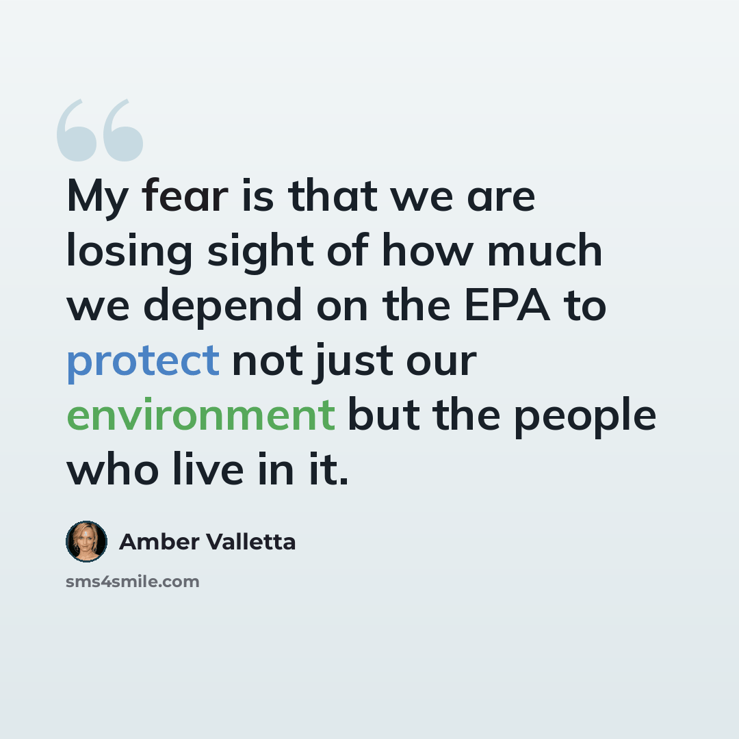 “My fear is that we are losing sight of how much we depend on the EPA to protect not just our environment but the people who live in it.” quote by Amber Valletta