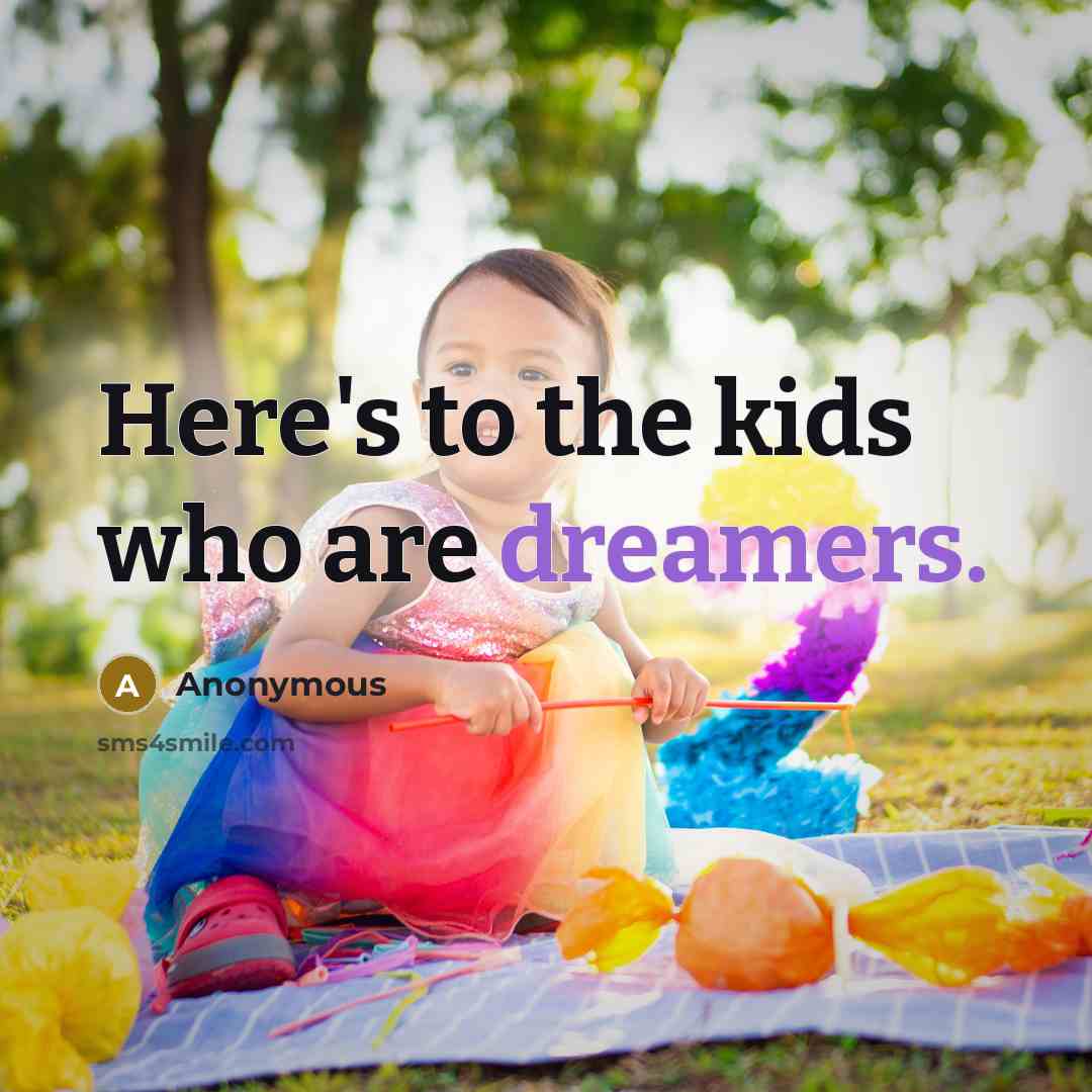 “Here's to the kids who are dreamers.” quote by Anonymous