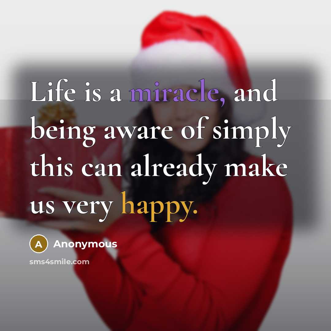 “Life is a miracle, and being aware of simply this can already make us very happy.” quote by Anonymous