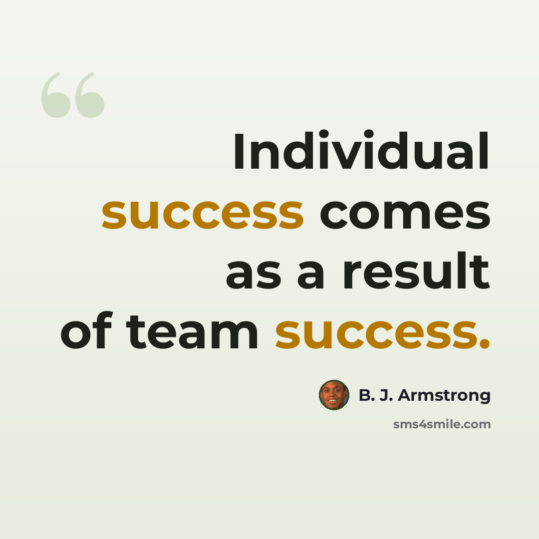 “Individual success comes as a result of team success.” quote by B. J. Armstrong