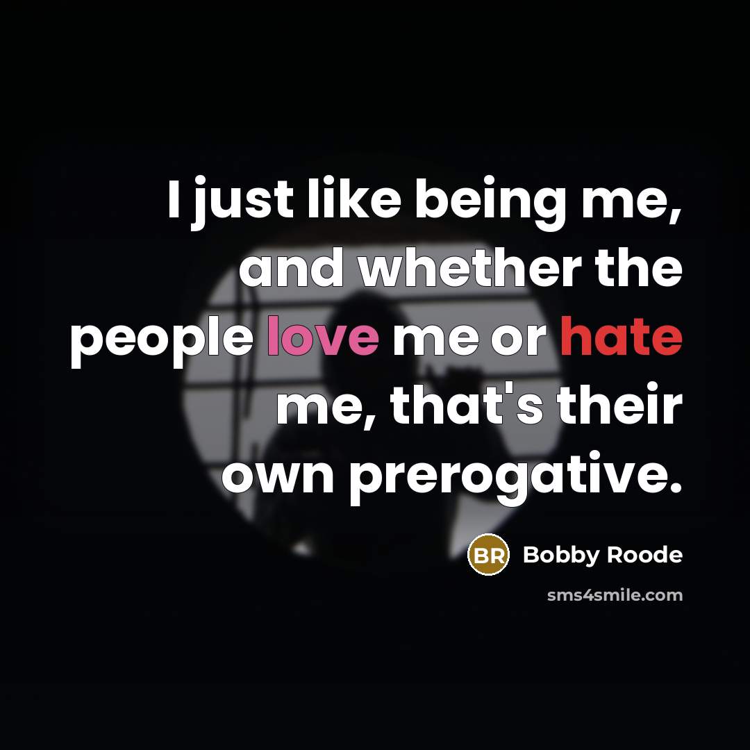 “I just like being me, and whether the people love me or hate me, that's their own prerogative.” quote by Bobby Roode