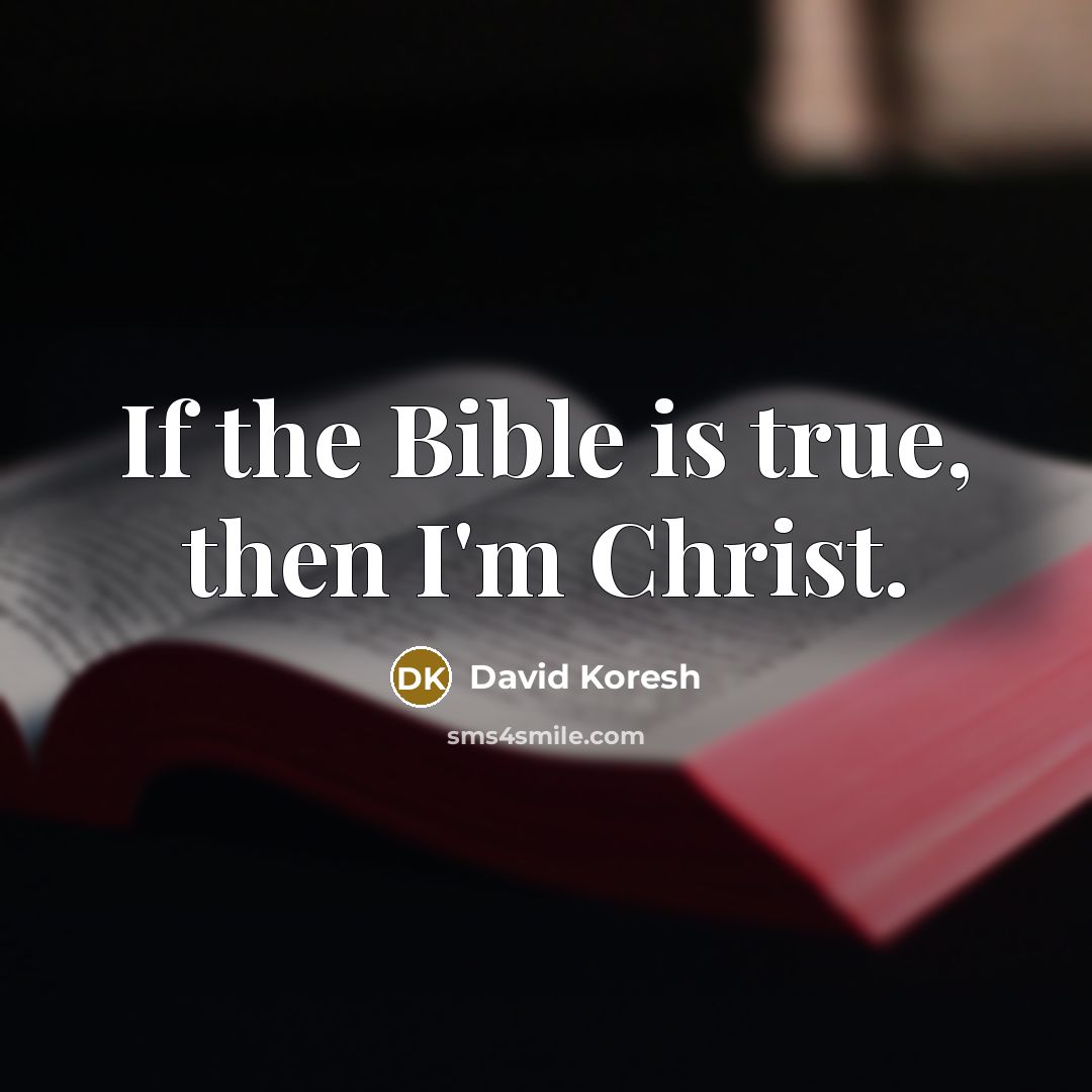 “If the Bible is true, then I'm Christ.” quote by David Koresh