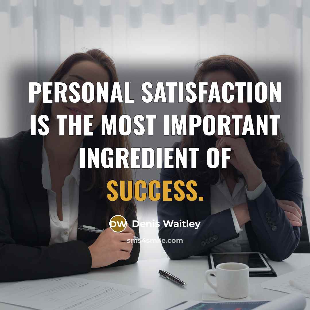 “Personal satisfaction is the most important ingredient of success.” quote by Denis Waitley