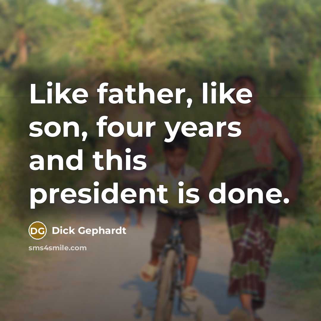 “Like father, like son, four years and this president is done.” quote by Dick Gephardt
