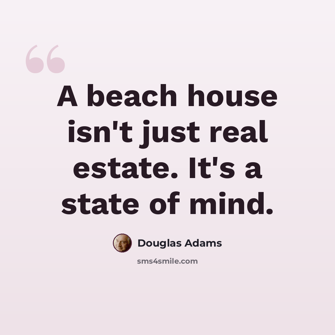 “A beach house isn't just real estate. It's a state of mind.” quote by Douglas Adams