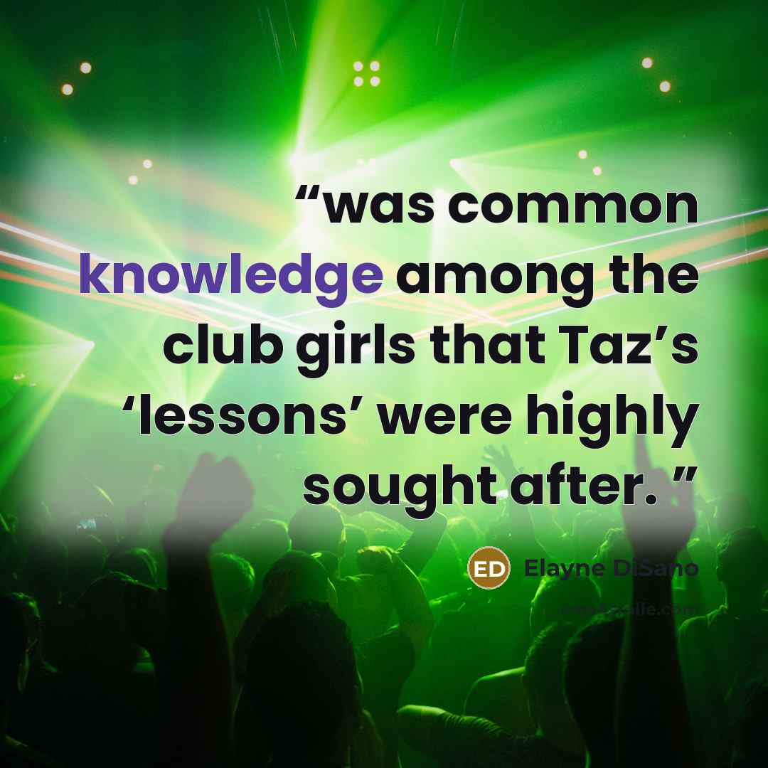 “was common knowledge among the club girls that Taz’s ‘lessons’ were highly sought after.” quote by Elayne DiSano