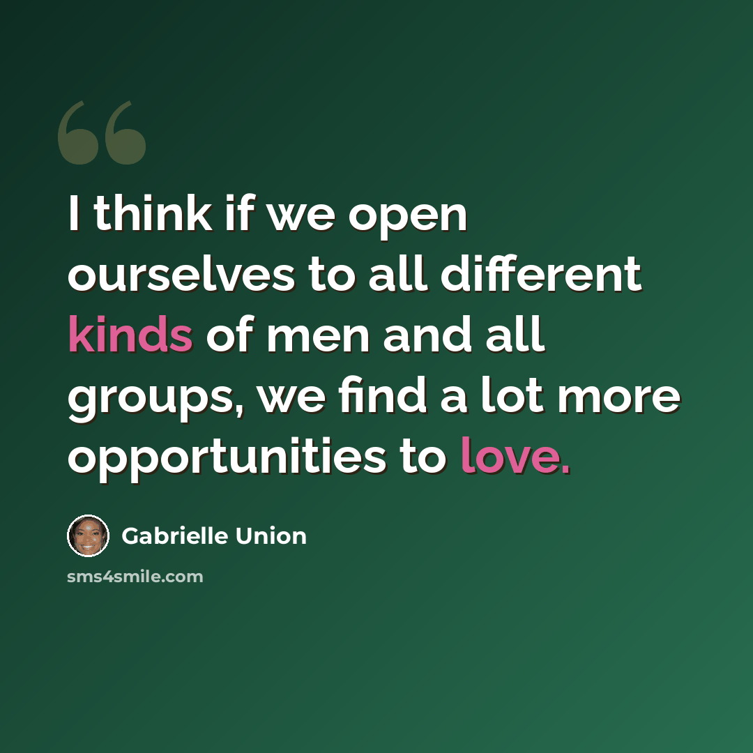“I think if we open ourselves to all different kinds of men and all groups, we find a lot more opportunities to love.” quote by Gabrielle Union