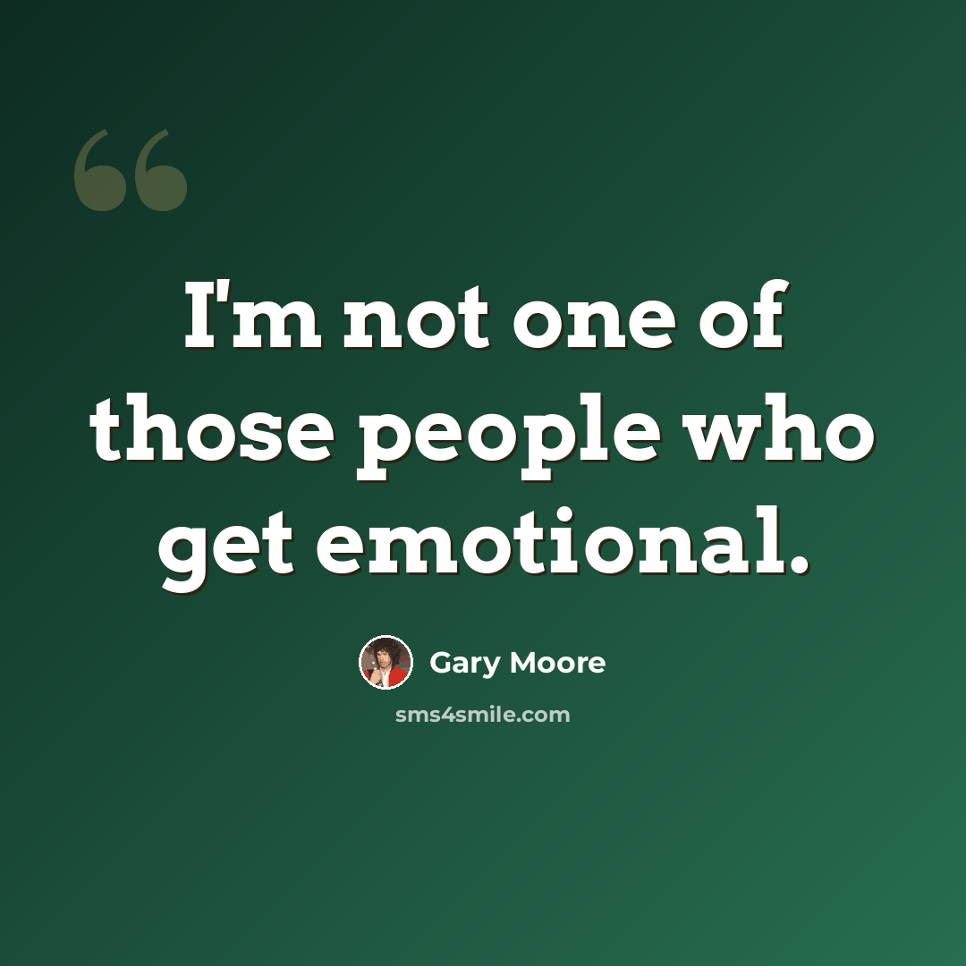 “I'm not one of those people who get emotional.” quote by Gary Moore