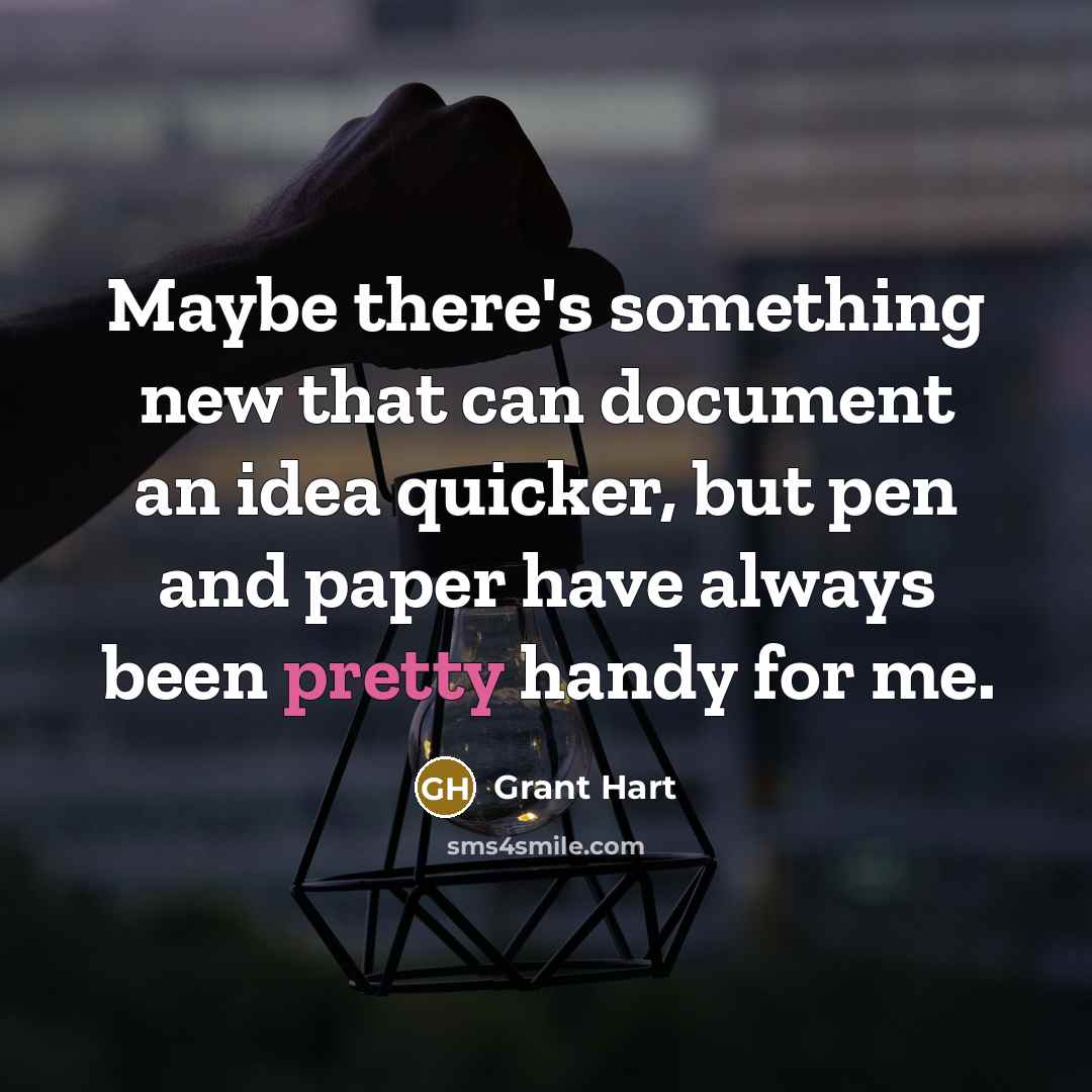 “Maybe there's something new that can document an idea quicker, but pen and paper have always been pretty handy for me.” quote by Grant Hart